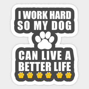 I work hard so my dog can live a better life Sticker